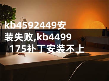 kb4592449安装失败,kb4499175补丁安装不上