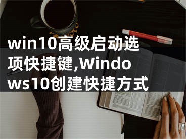win10高级启动选项快捷键,Windows10创建快捷方式