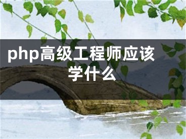 php高级工程师应该学什么