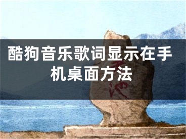 酷狗音乐歌词显示在手机桌面方法