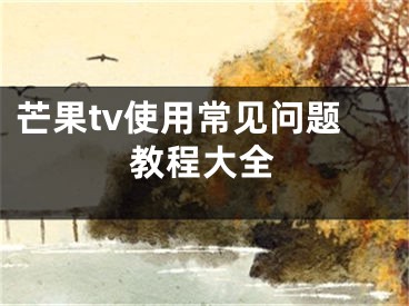 芒果tv使用常见问题教程大全