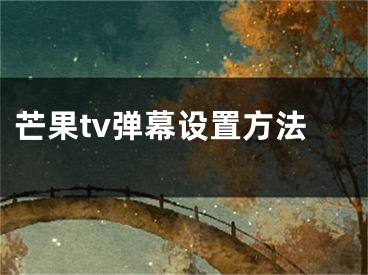 芒果tv弹幕设置方法