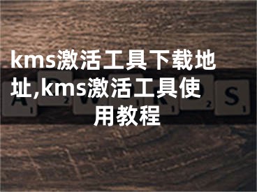 kms激活工具下载地址,kms激活工具使用教程