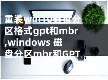 重装win10磁盘分区格式gpt和mbr,windows 磁盘分区mbr和GPT