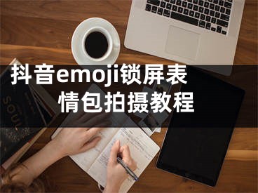 抖音emoji锁屏表情包拍摄教程