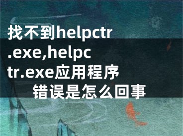 找不到helpctr.exe,helpctr.exe应用程序错误是怎么回事