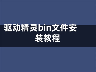 驱动精灵bin文件安装教程