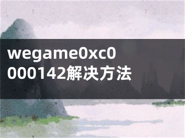 wegame0xc0000142解决方法