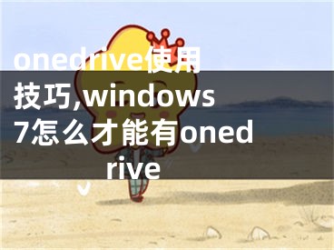 onedrive使用技巧,windows7怎么才能有onedrive