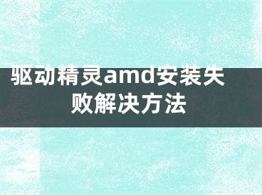 驱动精灵amd安装失败解决方法