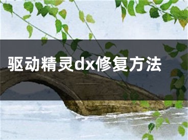 驱动精灵dx修复方法