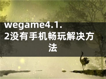 wegame4.1.2没有手机畅玩解决方法