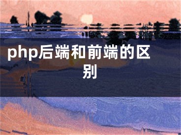 php后端和前端的区别