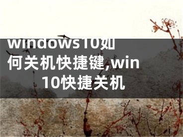 windows10如何关机快捷键,win10快捷关机