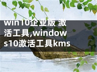 win10企业版 激活工具,windows10激活工具kms