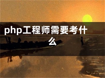 php工程师需要考什么