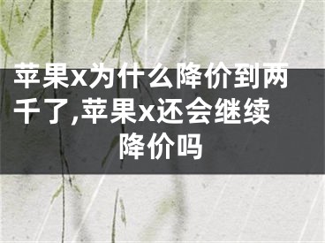 苹果x为什么降价到两千了,苹果x还会继续降价吗