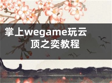 掌上wegame玩云顶之奕教程