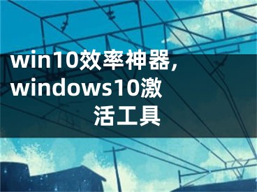 win10效率神器,windows10激活工具