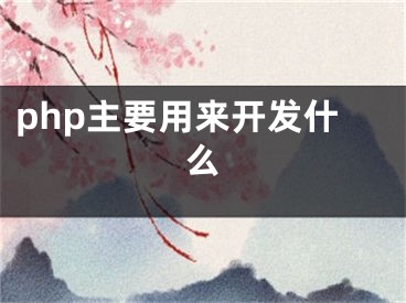 php主要用来开发什么