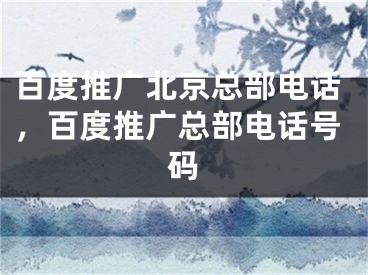 百度推广北京总部电话，百度推广总部电话号码