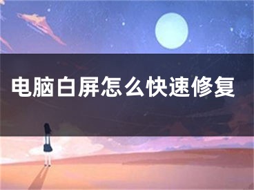 电脑白屏怎么快速修复