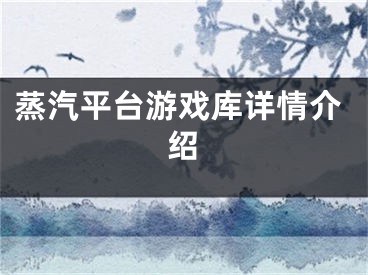 蒸汽平台游戏库详情介绍