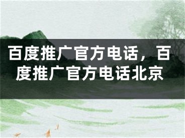 百度推广官方电话，百度推广官方电话北京