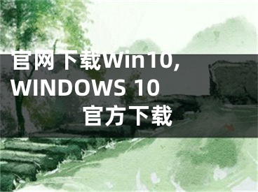 官网下载Win10,WINDOWS 10官方下载