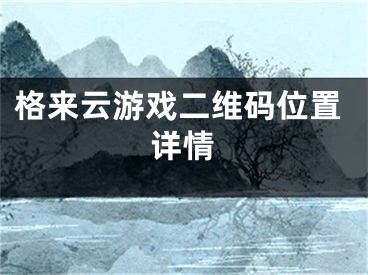 格来云游戏二维码位置详情