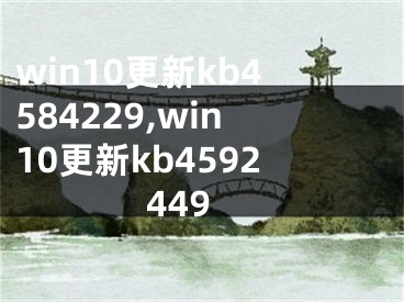 win10更新kb4584229,win10更新kb4592449