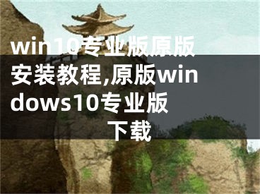 win10专业版原版安装教程,原版windows10专业版 下载
