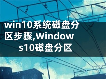 win10系统磁盘分区步骤,Windows10磁盘分区